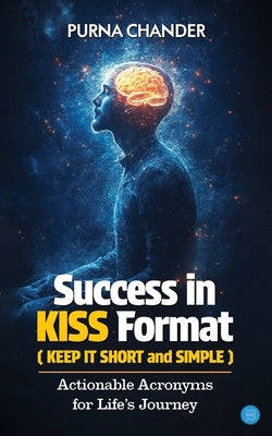 Success in KISS Format: Actionable Acronyms for Life's Journey by Chander, Purna
