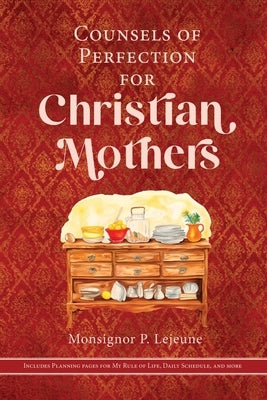 Counsels of Perfection for Christian Mothers by LeJeune, Monsignor P.