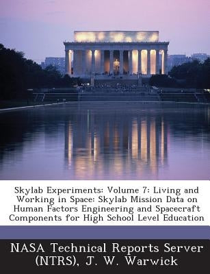 Skylab Experiments: Volume 7: Living and Working in Space: Skylab Mission Data on Human Factors Engineering and Spacecraft Components for by Warwick, J. W.