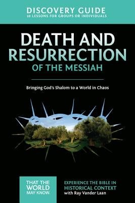 Death and Resurrection of the Messiah Discovery Guide: Bringing God's Shalom to a World in Chaos by Vander Laan, Ray