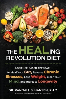 The HEALing Revolution Diet: A Science-based Approach to Heal Your Gut, Reverse Chronic Illnesses, Lose Weight, Clear Your Mind, and Increase Longevit by Hansen, Randall