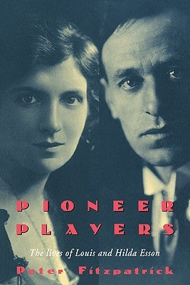 Pioneer Players: The Lives of Louis and Hilda Esson by Fitzpatrick, Peter