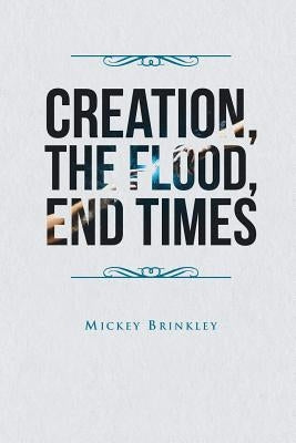 Creation, The Flood, End Times by Brinkley, Mickey