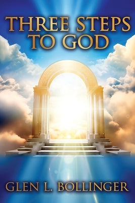 Three Steps To God by Bollinger, Glen L.