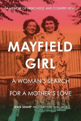 Mayfield Girl: A woman's search for mother's love: A memoir of Newcastle and country NSW by Sharp, Jean