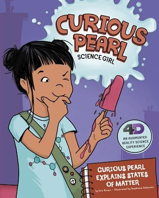 Curious Pearl Explains States of Matter: 4D an Augmented Reality Science Experience by Braun, Eric