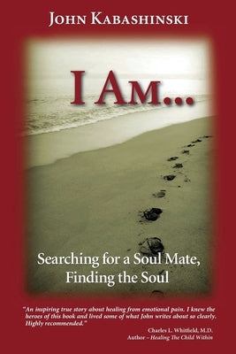 I Am...: Searching for a Soul Mate, Finding the Soul by Kabashinski, John