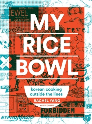 My Rice Bowl: Korean Cooking Outside the Lines by Yang, Rachel
