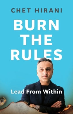 Burn The Rules: Lead From Within by Hirani, Chet