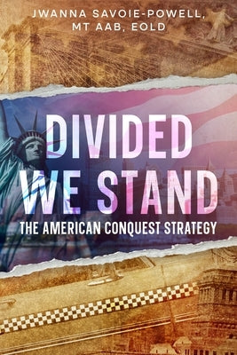 Divided We Stand: The American Conquest Strategy by Savoie-Powell, Jwanna