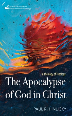 The Apocalypse of God in Christ by Hinlicky, Paul R.