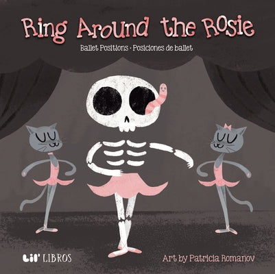 Ring Around the Rosie: Ballet Positions-Posciciones de Ballet by Romanov, Patricia