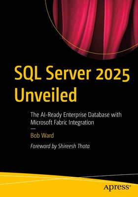 SQL Server 2025 Unveiled: The Ai-Ready Enterprise Database with Microsoft Fabric Integration by Ward, Bob