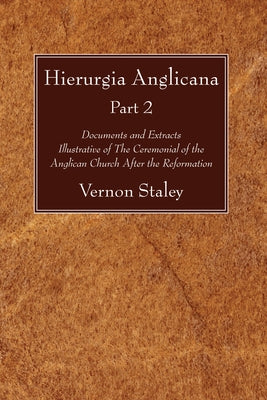Hierurgia Anglicana, Part 2 by Staley, Vernon