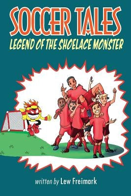 Soccer Tales: Legend of the Shoelace Monster by Freimark, Lew