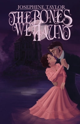 The Bones We Haunt by Taylor, Josephine