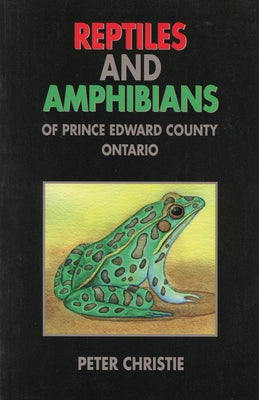 Reptiles and Amphibians of Prince Edward County, Ontario by Christie, Peter