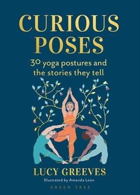 Curious Poses: 30 Yoga Postures and the Stories They Tell by Greeves, Lucy