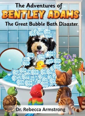 The Adventures of Bentley Adams: The Great Bubble Bath Disaster by Armstrong, Rebecca