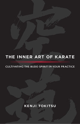 The Inner Art of Karate: Cultivating the Budo Spirit in Your Practice by Tokitsu, Kenji