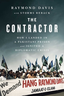 The Contractor: How I Landed in a Pakistani Prison and Ignited a Diplomatic Crisis by Davis, Raymon