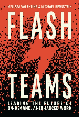 Flash Teams: Leading the Future of Ai-Enhanced, On-Demand Work by Valentine, Melissa