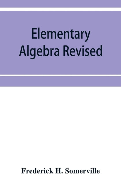 Elementary algebra revised by H. Somerville, Frederick