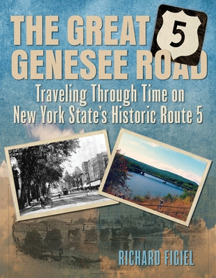 The Great Genesee Road: Traveling Through Time on New York State's Historic Route 5 by Figiel, Richard