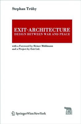 Exit-Architecture. Design Between War and Peace: With a Foreword by Heiner Mühlmann and a Project by Exit Ltd. by TrÃ¼by, Stephan