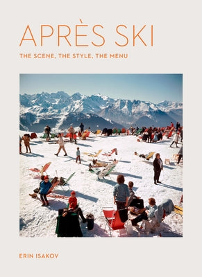 Après Ski: The Scene, the Style, the Menu by Isakov, Erin