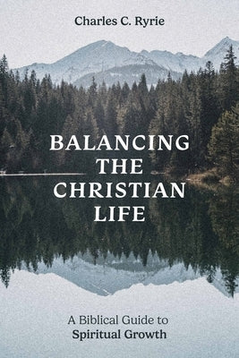 Balancing the Christian Life: A Biblical Guide to Spiritual Growth by Ryrie, Charles C.