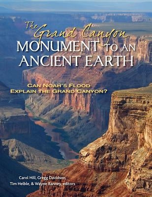 The Grand Canyon, Monument to an Ancient Earth: Can Noah's Flood Explain the Grand Canyon? by Hill, Carol