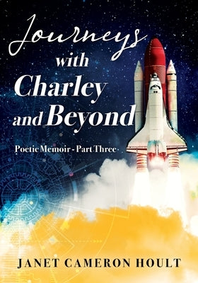 Journeys with Charley and Beyond: Poetic Memoir - Part Three by Hoult, Janet Cameron