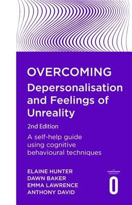 Overcoming Depersonalisation and Feelings of Unreality, 2nd Edition: A Self-Help Guide Using Cognitive Behavioural Techniques by Baker, Dawn