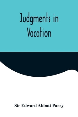 Judgments in Vacation by Edward Abbott Parry