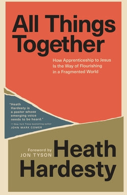 All Things Together: How Apprenticeship to Jesus Is the Way of Flourishing in a Fragmented World by Hardesty, Heath