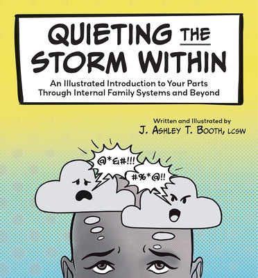 Quieting the Storm Within: An Illustrated Introduction to Your Parts Through Internal Family Systems and Beyond by Booth, J. Ashley T.