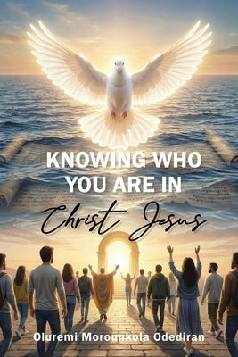 Knowing Who You Are in Christ Jesus by Odediran, Oluremi Morounkola