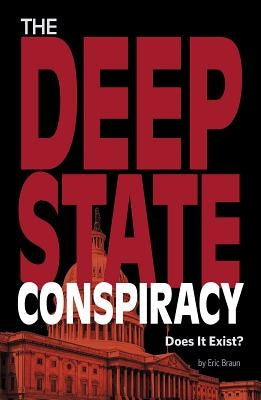 The Deep State Conspiracy: Does It Exist? by Braun, Eric
