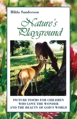 Nature's Playground: Picture Poems for Children Who Love the Wonder and the Beauty of God's World by Sanderson, Hilda