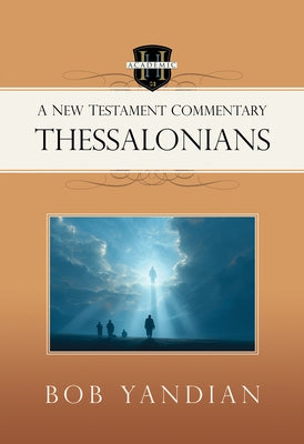 Thessalonians: A New Testament Commentary by Yandian, Bob