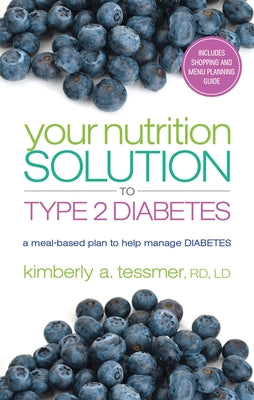 Your Nutrition Solution to Type 2 Diabetes: A Meal-Based Plan to Help Manage Diabetes by Tessmer, Kimberly A.