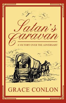 Satan's Caravan: A Victory Over The Adversary by Conlon, Grace