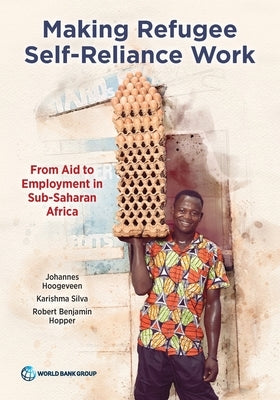 Making Refugee Self-Reliance Work: From Aid to Employment in Sub-Saharan Africa by Hoogeveen, Johannes