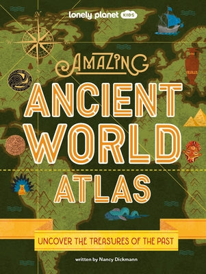Lonely Planet Kids Amazing Ancient World Atlas 1 1 by Dickmann, Nancy