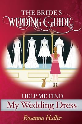 The B.R.I.D.E.S Wedding Guide: Help Me Find a Wedding Dress: Transform from Bewildered Bride to Savvy Shopper! by Haller, Rosanna