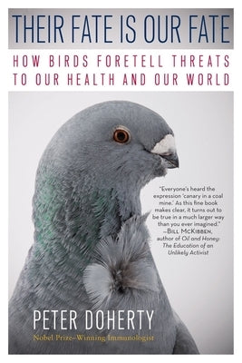 Their Fate Is Our Fate: How Birds Foretell Threats to Our Health and Our World by Doherty, Peter