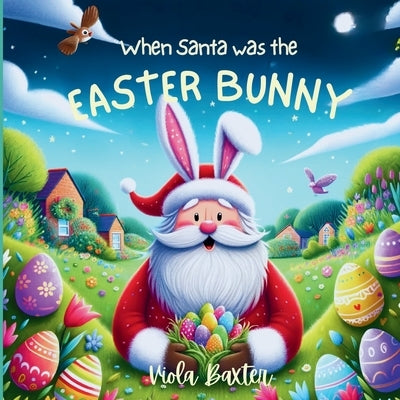 When Santa was the Easter Bunny: Holiday Magic exchange series this toddler book full of colorful illustrations is a wonderful bedtime story based on by Baxter, Viola