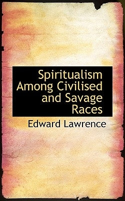 Spiritualism Among Civilised and Savage Races by Lawrence, Edward