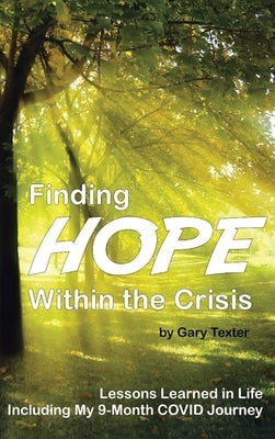 Finding Hope Within the Crisis: Lessons Learned in Life Including My 9-Month COVID Journey by Texter, Gary